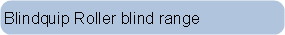 Blindquip Roller blind range